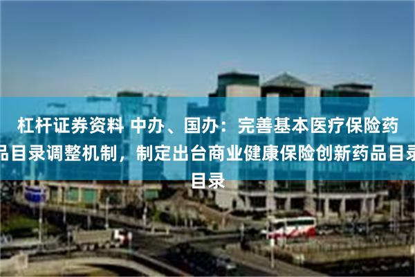 杠杆证券资料 中办、国办：完善基本医疗保险药品目录调整机制，制定出台商业健康保险创新药品目录