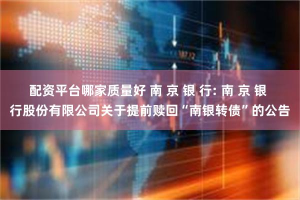 配资平台哪家质量好 南 京 银 行: 南 京 银 行股份有限公司关于提前赎回“南银转债”的公告