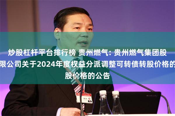 炒股杠杆平台排行榜 贵州燃气: 贵州燃气集团股份有限公司关于2024年度权益分派调整可转债转股价格的公告
