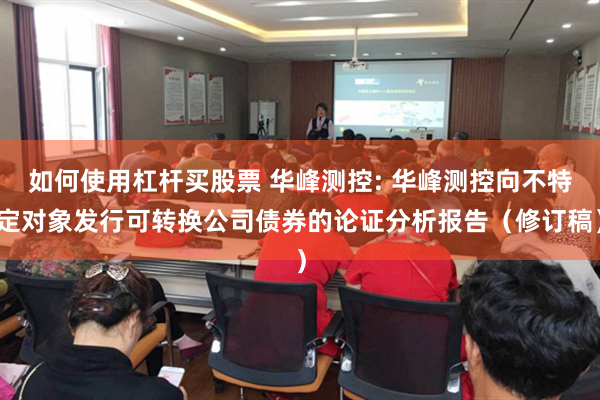 如何使用杠杆买股票 华峰测控: 华峰测控向不特定对象发行可转换公司债券的论证分析报告(修订稿)