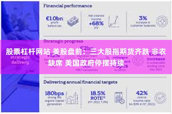 股票杠杆网站 美股盘前:三大股指期货齐跌 非农缺席 美国政府停摆持续