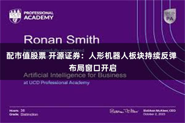 配市值股票 开源证券:人形机器人板块持续反弹 布局窗口开启