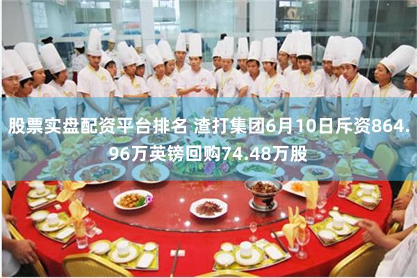 股票实盘配资平台排名 渣打集团6月10日斥资864.96万英镑回购74.48万股