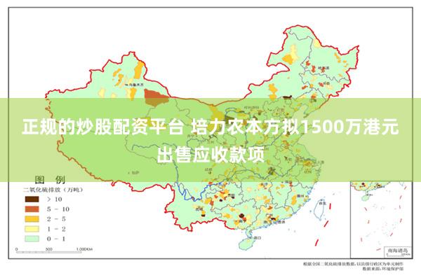 正规的炒股配资平台 培力农本方拟1500万港元出售应收款项
