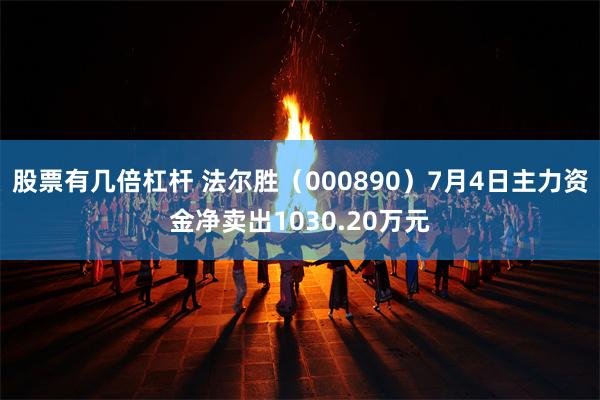 股票有几倍杠杆 法尔胜（000890）7月4日主力资金净卖出1030.20万元