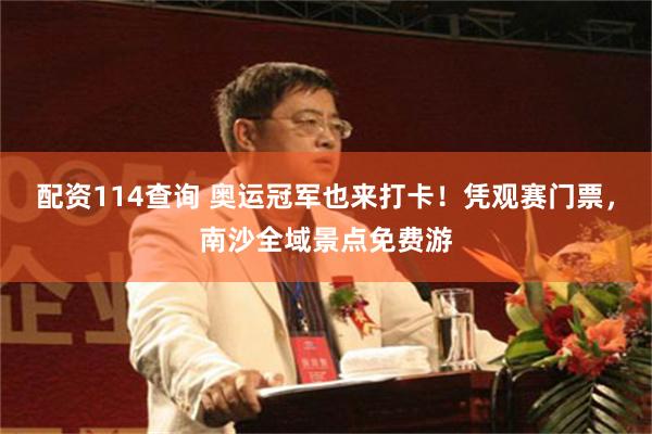 配资114查询 奥运冠军也来打卡！凭观赛门票，南沙全域景点免费游
