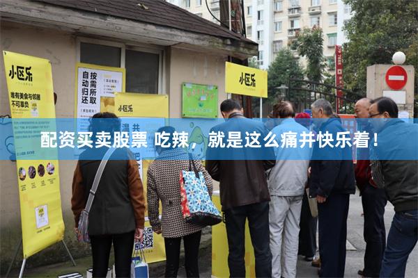 配资买卖股票 吃辣，就是这么痛并快乐着！
