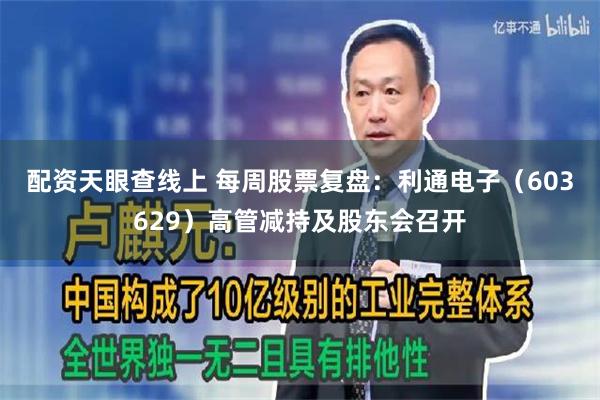 配资天眼查线上 每周股票复盘：利通电子（603629）高管减持及股东会召开